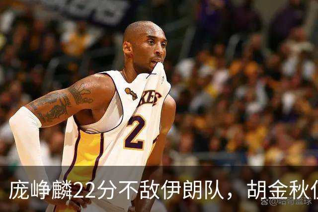 庞峥麟22分不敌伊朗队，胡金秋仅2分，郭士强用人遭质疑