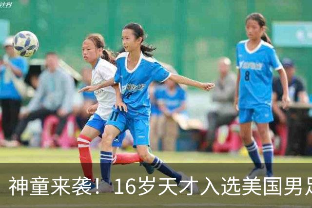神童来袭！16岁天才入选美国男足，比赵松源还年轻，美职联29场9球9助